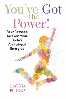 Front cover_You’ve Got the Power! Four Paths to Awaken Your Body’s Archetypal Energies