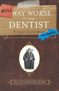 Still Way Worse Than Being A Dentist: The Lawyer's Quest for Meaning (The Sequel)