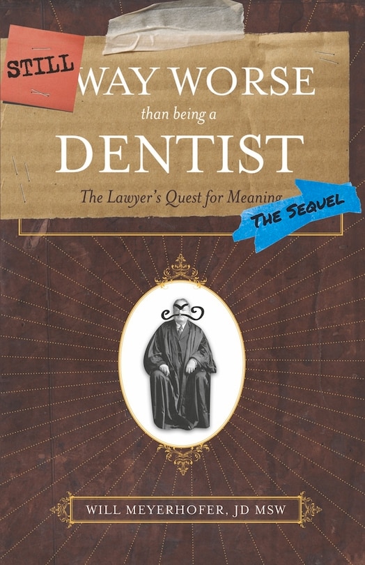 Still Way Worse Than Being A Dentist: The Lawyer's Quest for Meaning (The Sequel)