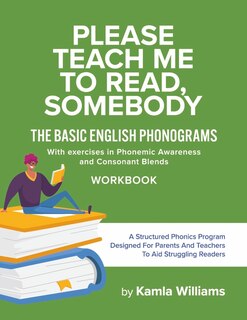 Please Teach Me To Read, Somebody: The Basic English Phonograms With Exercises in Phonemic Awareness and Consonant Blends Workbook