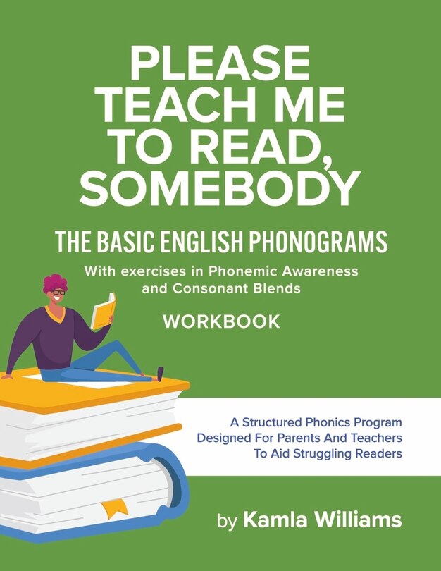 Please Teach Me To Read, Somebody: The Basic English Phonograms With Exercises in Phonemic Awareness and Consonant Blends Workbook