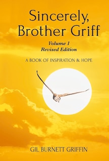 Sincerely, Brother Griff - Volume 1 Revised Edition: A Book Of Inspiration And Hope