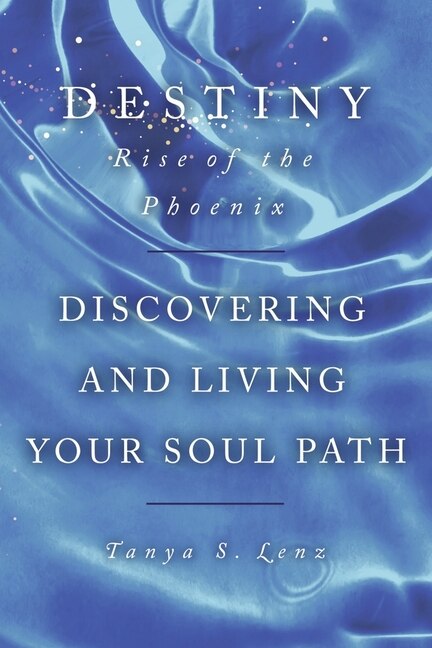 Destiny: Rise of the Phoenix: Discovering and Living Your Soul Path