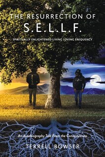The Resurrection of S.E.L.L.F.: An Autobiography Told From the Consciousness