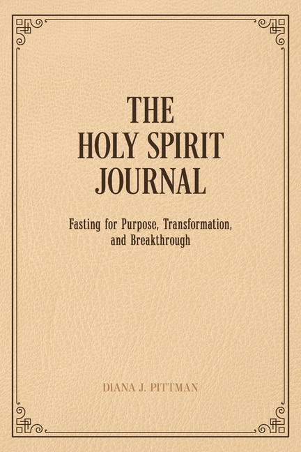 The Holy Spirit Journal: Fasting for Purpose, Transformation, and Breakthrough