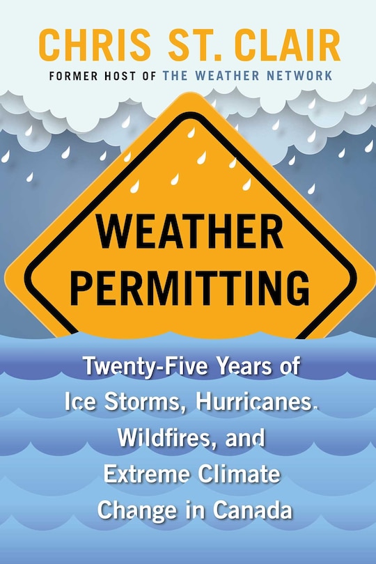 Weather Permitting: Twenty-five Years Of Ice Storms, Hurricanes, Wildfires, And Extreme Climate Change In Canada