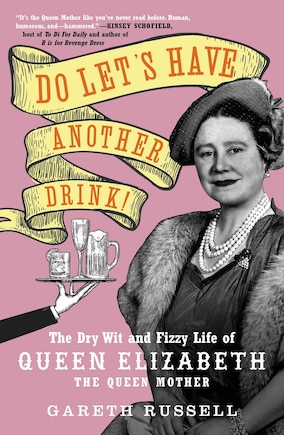 Do Let's Have Another Drink!: The Dry Wit and Fizzy Life of Queen Elizabeth the Queen Mother