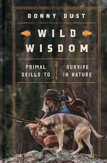 Wild Wisdom: Primal Skills to Survive in Nature