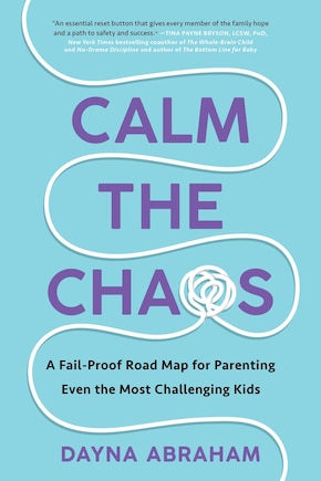 Calm the Chaos: A Fail-Proof Road Map for Parenting Even the Most Challenging Kids