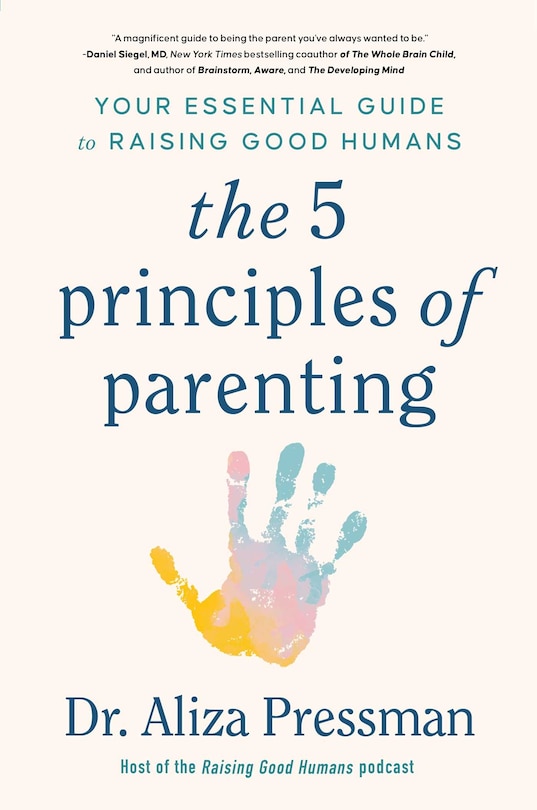 The 5 Principles of Parenting: Your Essential Guide to Raising Good Humans