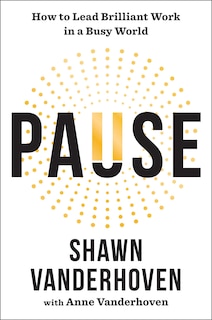 Pause: How To Lead Brilliant Work In A Busy World Book By Shawn ...