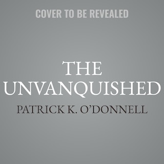 The Unvanquished: The Untold Story of Lincoln's Special Forces, the Manhunt for Mosby's Rangers, and the Shadow War That Forged America's Special Operations