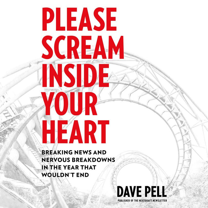 Please Scream Inside Your Heart: Breaking News And Nervous Breakdowns In The Year That Wouldn't End