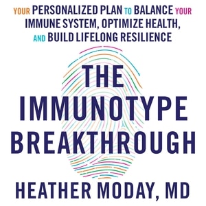 The Immunotype Breakthrough: Your Personalized Plan To Balance Your Immune System, Optimize Health, And Build Lifelong Resilience