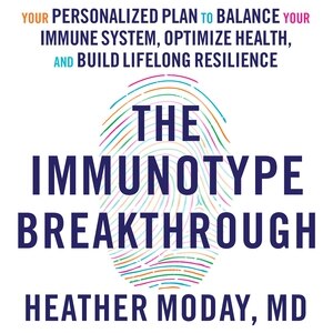 The Immunotype Breakthrough: Your Personalized Plan To Balance Your Immune System, Optimize Health, And Build Lifelong Resilience