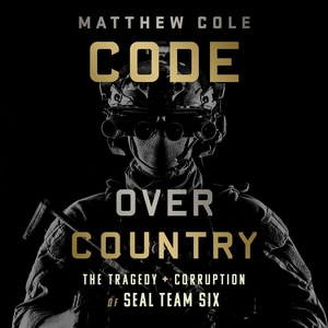 Code Over Country: The Tragedy And Corruption Of Seal Team Six