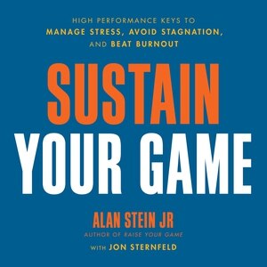 Sustain Your Game: High Performance Keys to  Manage Stress, Avoid Stagnation, and Beat Burnout