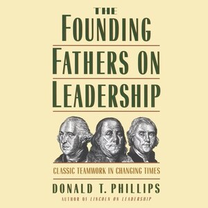 The Founding Fathers On Leadership: Classic Teamwork In Changing Times