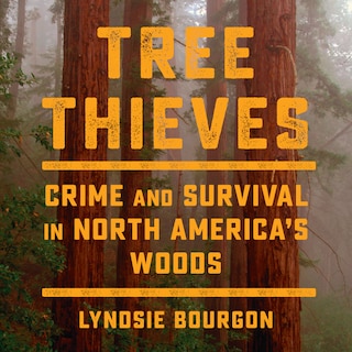 Tree Thieves: Crime And Survival In North America's Woods