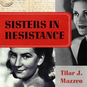 Sisters In Resistance: How A German Spy, A Banker's Wife, And Mussolini's Daughter Outwitted The Nazis