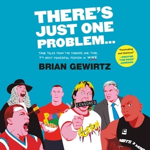 There's Just One Problem...: True Tales from the Former, One-Time, 7th Most Powerful Person in WWE