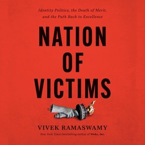 Nation Of Victims: Identity Politics, the Death of Merit, and the Path Back to Excellence