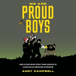 We Are Proud Boys: How a Right-Wing Street Gang Ushered in a New Era of American Extremism