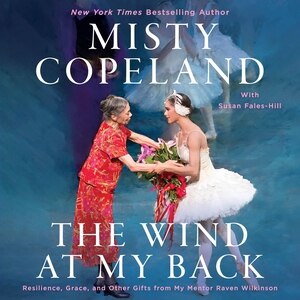 The Wind At My Back: Resilience, Grace, and Other Gifts from My Mentor Raven Wilkinson