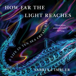 How Far The Light Reaches: A Life in Ten Sea Creatures