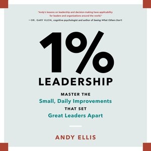 1% Leadership: Master the Small, Daily Improvements that Set Great Leaders Apart