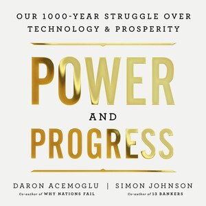 Power and Progress: Our Thousand-Year Struggle Over Technology and Prosperity