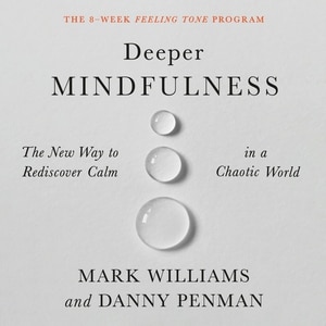 Deeper Mindfulness: The New Way to Rediscover Calm in a Chaotic World