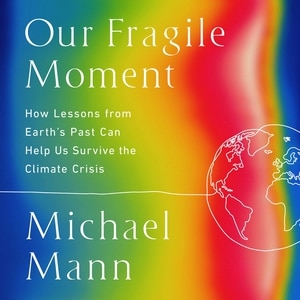 Our Fragile Moment: How Lessons from Earth's Past Can Help Us Survive the Climate Crisis