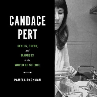 Candace Pert: Genius, Greed, and Madness in the World of Science
