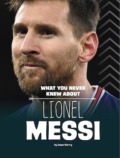 Front cover_What You Never Knew About Lionel Messi