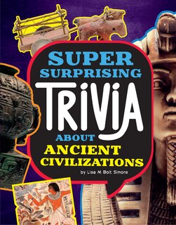 Front cover_Super Surprising Trivia About Ancient Civilizations