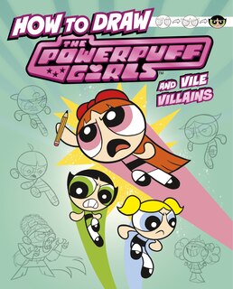 Front cover_How to Draw the Powerpuff Girls and Vile Villains