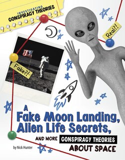 Front cover_A Fake Moon Landing, Alien Life Secrets, and More Conspiracy Theories About Space