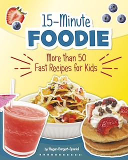 15-Minute Foodie: More than 50 Fast Recipes for Kids