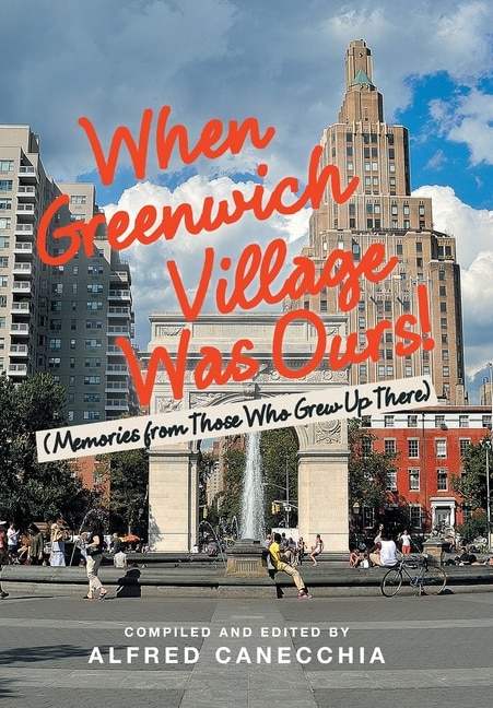 When Greenwich Village Was Ours!: (Memories from Those Who Grew up There)