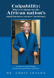 Culpability: Who Is to Blame for the African Nation's Small Business Owners' Insolvency: Certainly Not of God Almighty, but the Owners, Government, and Society