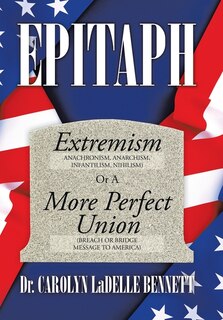 Epitaph: Extremism (Anachronism, Anarchism, Infantilism, Nihilism) or a More Perfect Union (Breach or Bridge Message to America)
