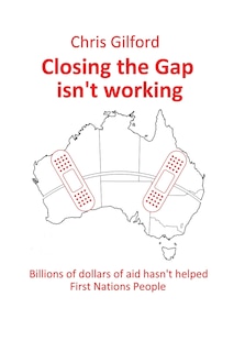 Closing the Gap Isn't Working: Billions of Dollars of Aid Hasn't Helped First Nations People