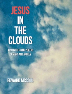 Jesus in the Clouds: Also with Cloud Photos of Mary and Angels