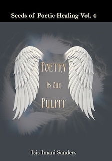 Seeds of Poetic Healing Vol. 4: Poetry Is Our Pulpit