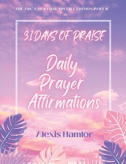 31 Days of Praise Daily Prayer Affirmations: The Abc's of Faith: Special Edition Part Ii