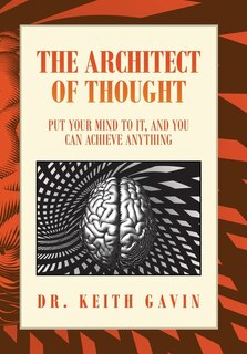 The Architect of Thought: Put Your Mind to It, and You Can Achieve Anything