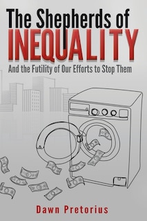 The Shepherds of Inequality: And the Futility of Our Efforts to Stop Them