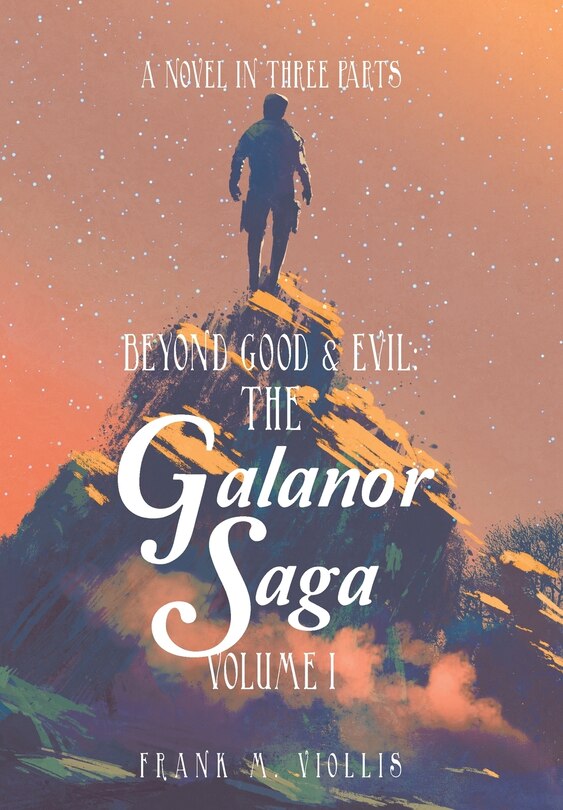 Beyond Good & Evil: the Galanor Saga Volume I: A Novel in Three Parts