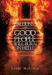 Front cover_Billions of Good People Will Burn in Hell!